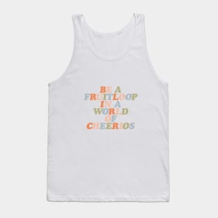 Be a Fruitloop in a World of Cheerios by The Motivated Type Tank Top